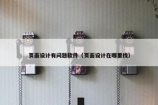 页面设计有问题软件（页面设计在哪里找）