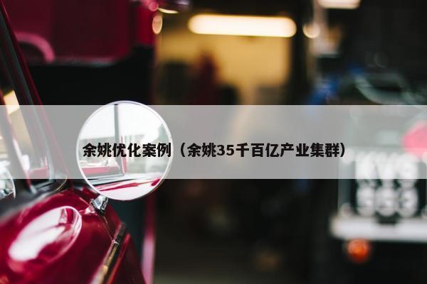 余姚优化案例（余姚35千百亿产业集群）