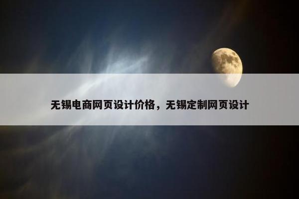 无锡电商网页设计价格，无锡定制网页设计