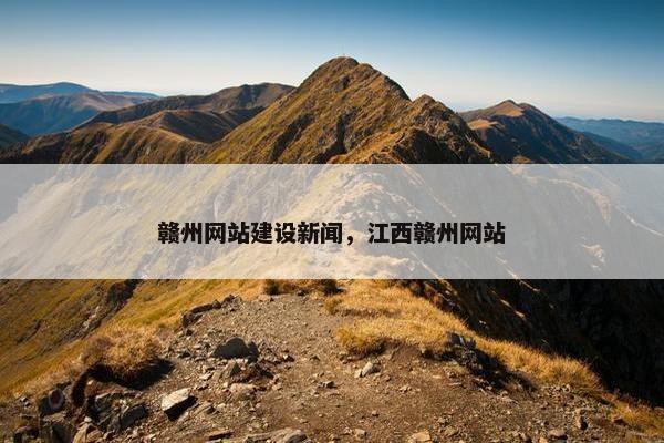 赣州网站建设新闻，江西赣州网站