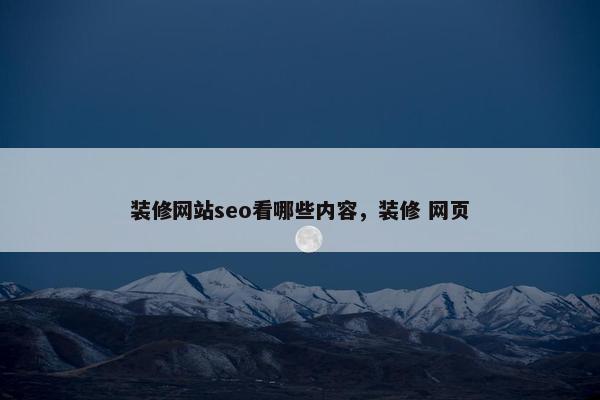 装修网站seo看哪些内容，装修 网页