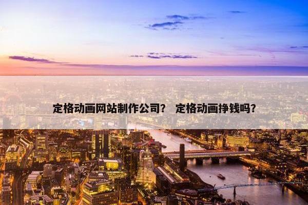 定格动画网站制作公司？ 定格动画挣钱吗？