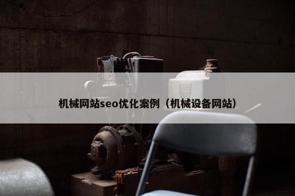 机械网站seo优化案例（机械设备网站）