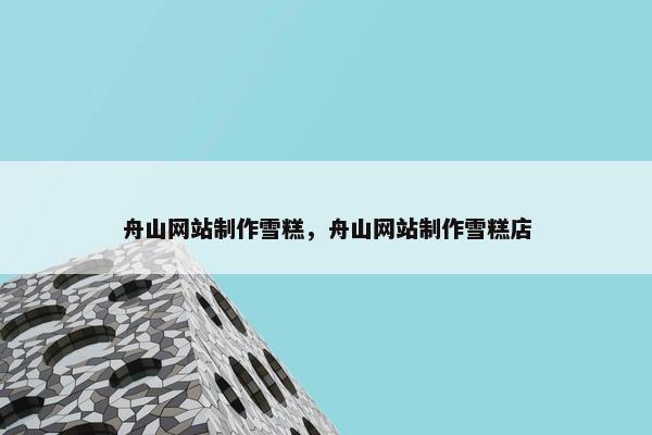 舟山网站制作雪糕，舟山网站制作雪糕店