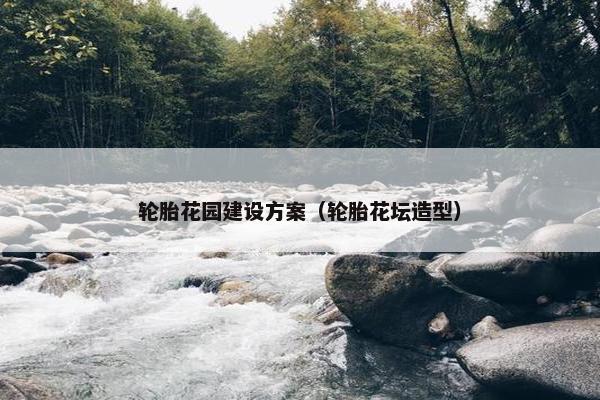 轮胎花园建设方案（轮胎花坛造型）