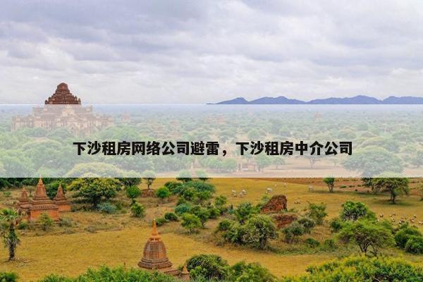 下沙租房网络公司避雷，下沙租房中介公司
