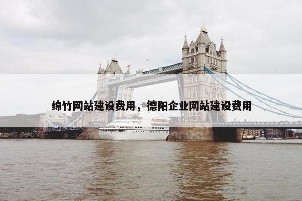 绵竹网站建设费用，德阳企业网站建设费用