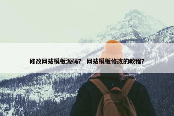 修改网站模板源码？ 网站模板修改的教程？