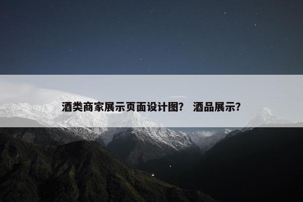 酒类商家展示页面设计图？ 酒品展示？