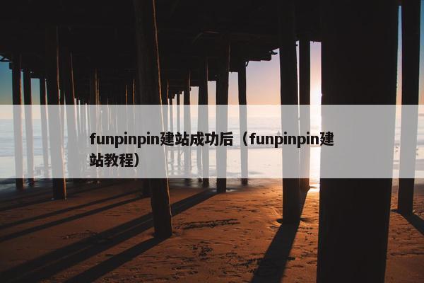 funpinpin建站成功后（funpinpin建站教程）