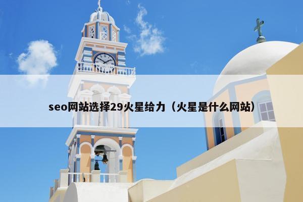 seo网站选择29火星给力（火星是什么网站）