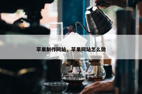 苹果制作网站，苹果网站怎么做