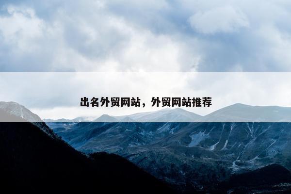 出名外贸网站，外贸网站推荐