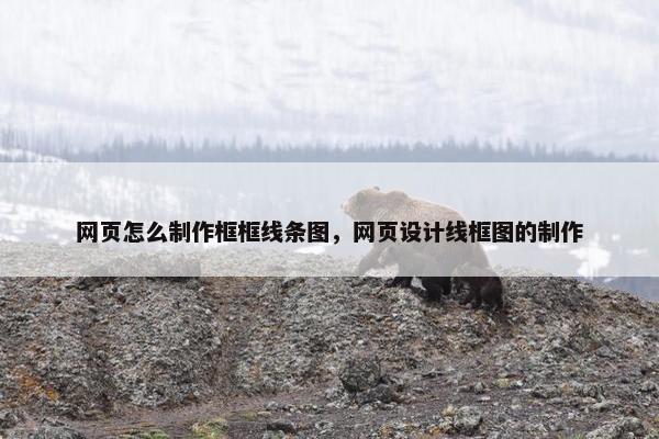 网页怎么制作框框线条图，网页设计线框图的制作
