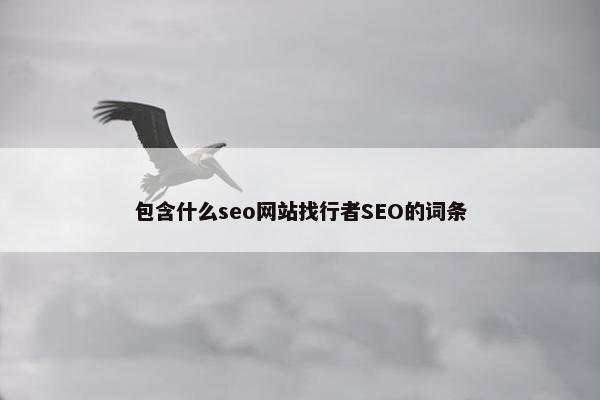 包含什么seo网站找行者SEO的词条