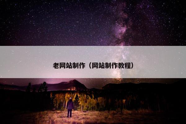 老网站制作（网站制作教程）