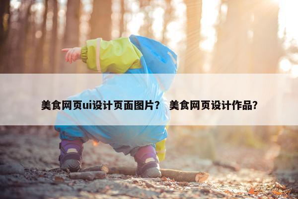美食网页ui设计页面图片？ 美食网页设计作品？