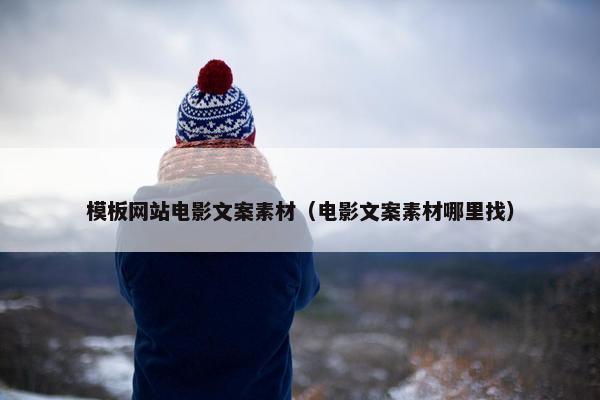 模板网站电影文案素材（电影文案素材哪里找）