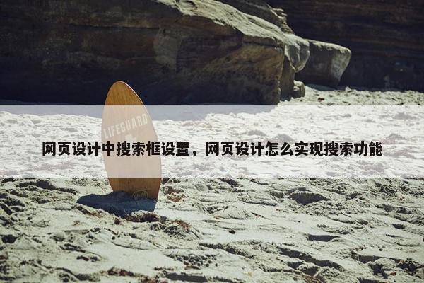 网页设计中搜索框设置，网页设计怎么实现搜索功能
