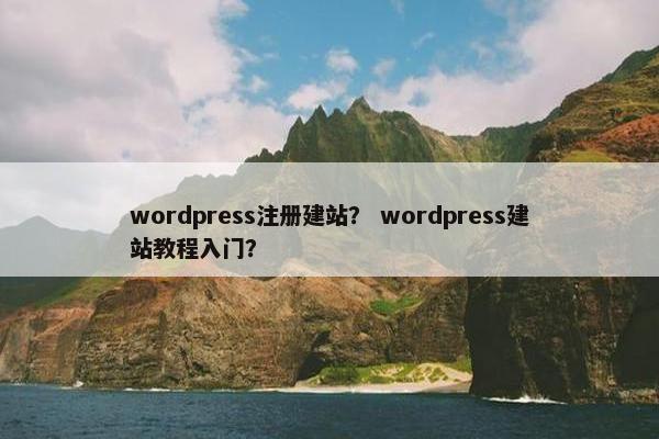 wordpress注册建站？ wordpress建站教程入门？