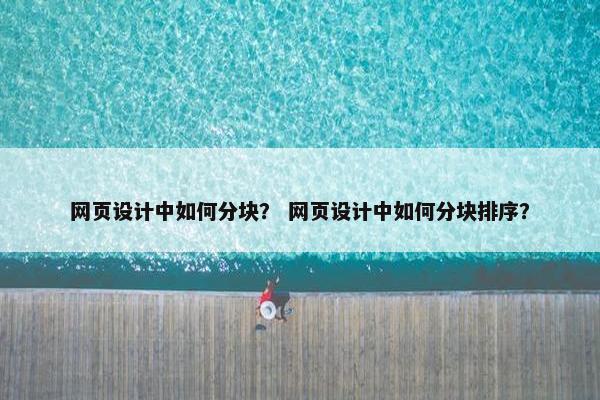 网页设计中如何分块？ 网页设计中如何分块排序？