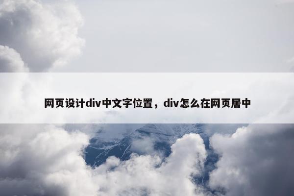 网页设计div中文字位置，div怎么在网页居中