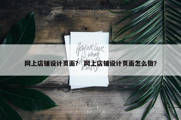 网上店铺设计页面？ 网上店铺设计页面怎么做？