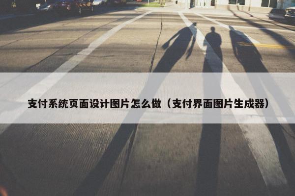 支付系统页面设计图片怎么做（支付界面图片生成器）