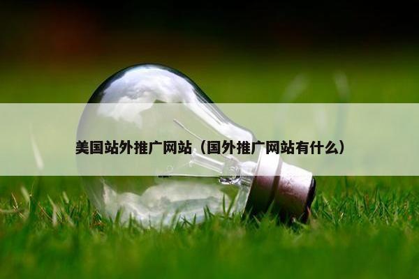 美国站外推广网站（国外推广网站有什么）