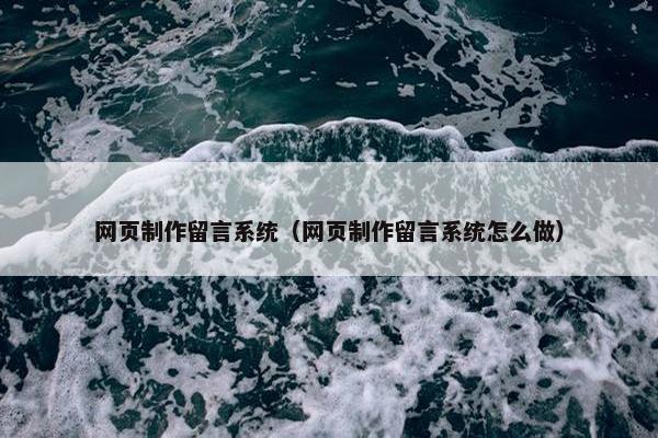 网页制作留言系统（网页制作留言系统怎么做）