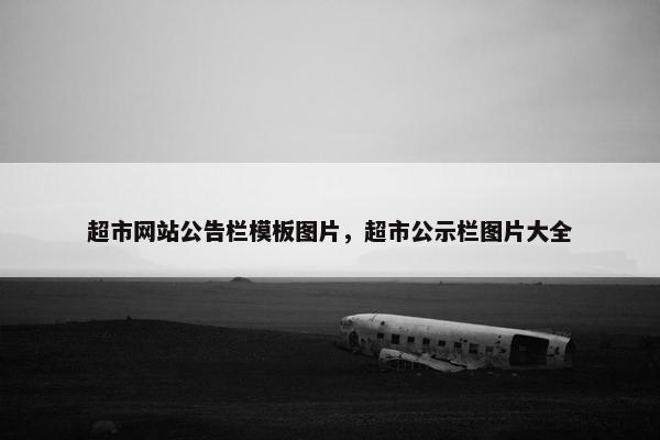 超市网站公告栏模板图片，超市公示栏图片大全