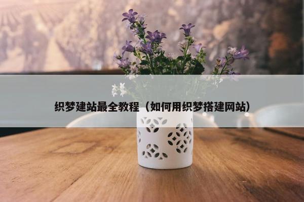 织梦建站最全教程（如何用织梦搭建网站）