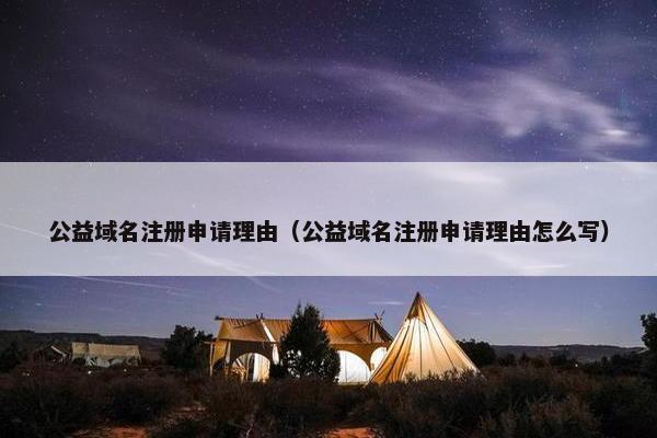 公益域名注册申请理由（公益域名注册申请理由怎么写）