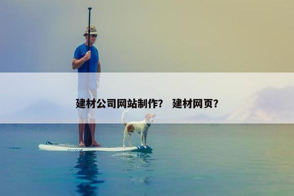 建材公司网站制作？ 建材网页？