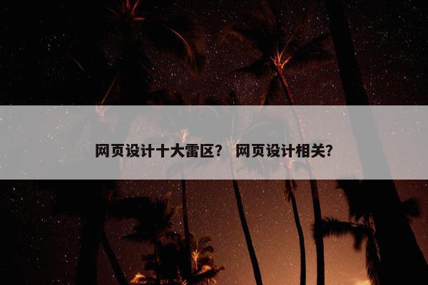 网页设计十大雷区？ 网页设计相关？