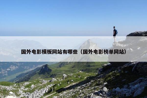 国外电影模板网站有哪些（国外电影榜单网站）