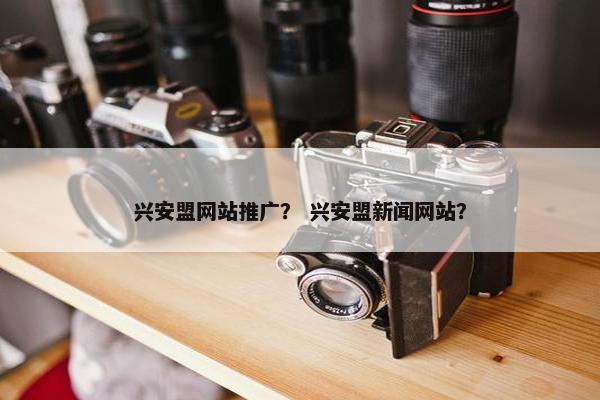 兴安盟网站推广？ 兴安盟新闻网站？