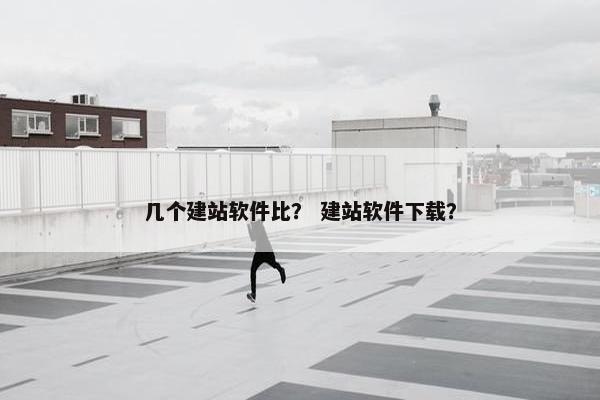 几个建站软件比？ 建站软件下载？