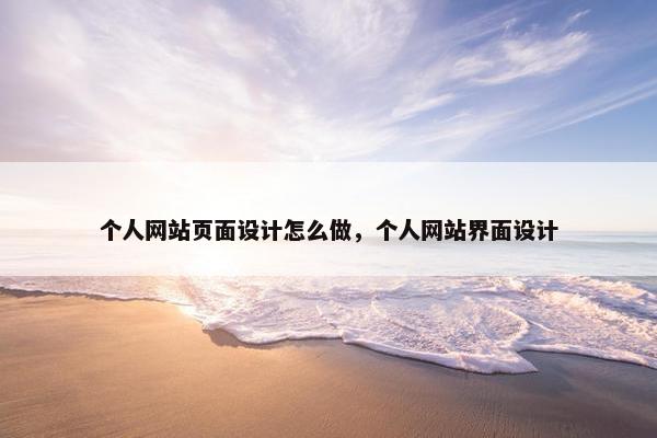 个人网站页面设计怎么做，个人网站界面设计