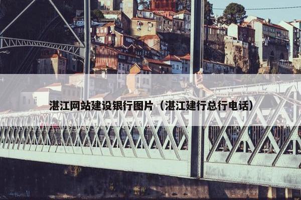 湛江网站建设银行图片（湛江建行总行电话）