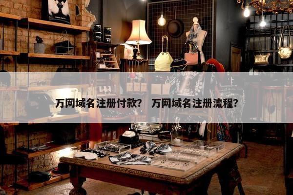 万网域名注册付款？ 万网域名注册流程？