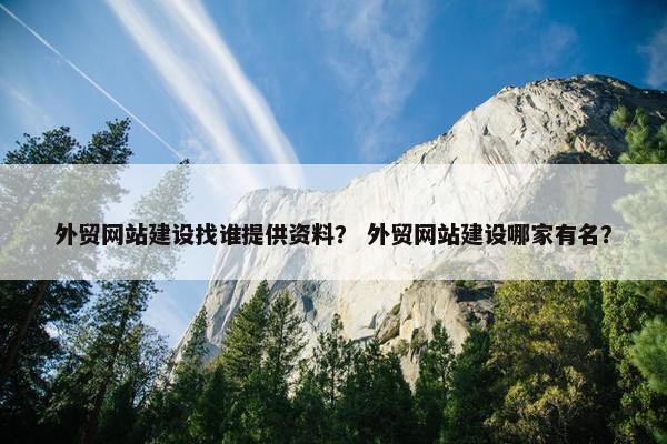 外贸网站建设找谁提供资料？ 外贸网站建设哪家有名？