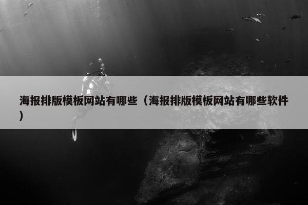 海报排版模板网站有哪些（海报排版模板网站有哪些软件）