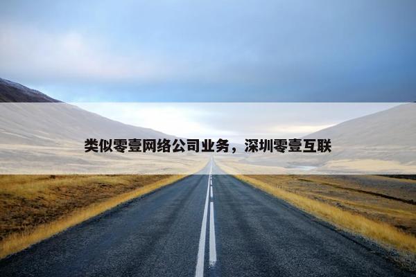 类似零壹网络公司业务，深圳零壹互联