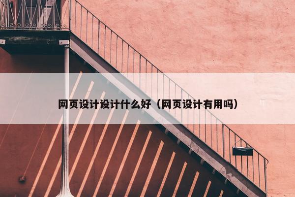 网页设计设计什么好（网页设计有用吗）