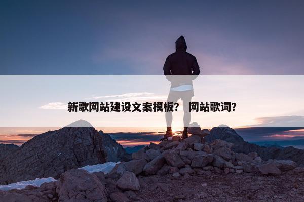 新歌网站建设文案模板？ 网站歌词？