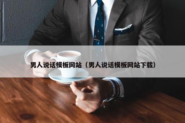 男人说话模板网站（男人说话模板网站下载）