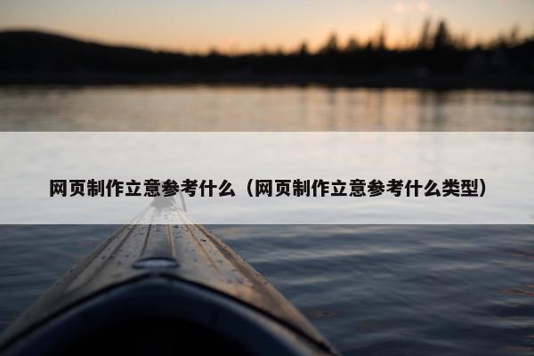 网页制作立意参考什么（网页制作立意参考什么类型）