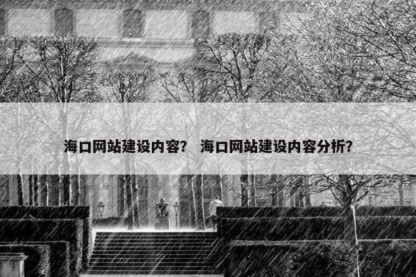 海口网站建设内容？ 海口网站建设内容分析？
