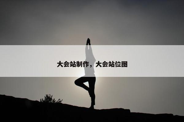 大会站制作，大会站位图